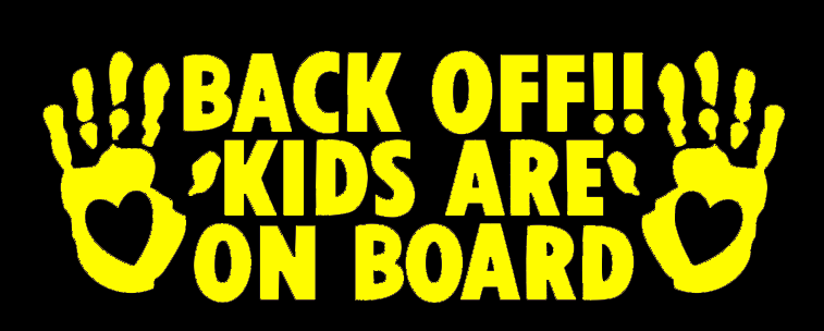 BACK OFF! KIDS ARE ON BOARD